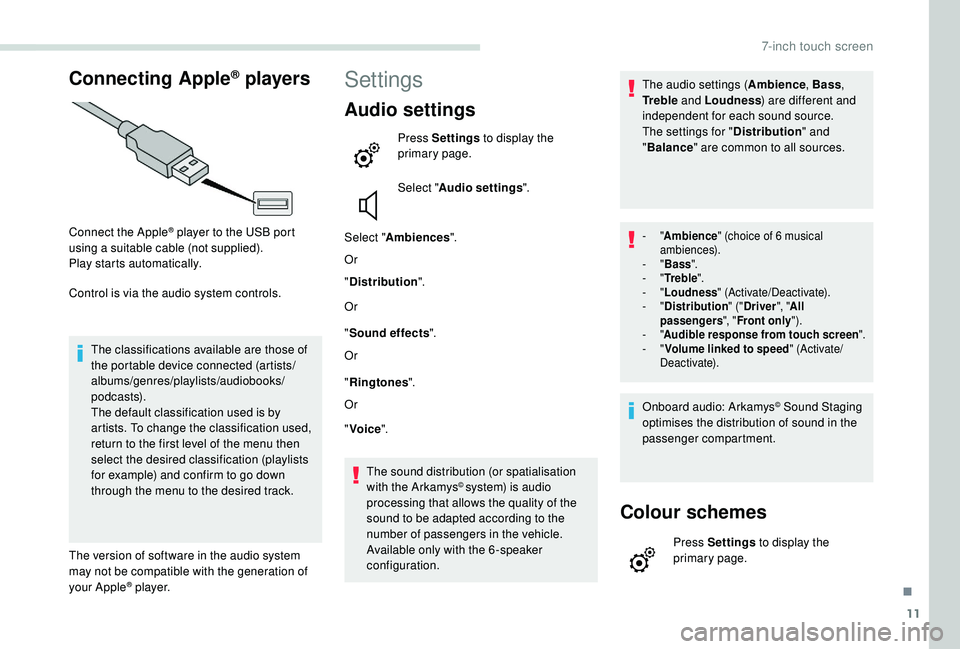 PEUGEOT PARTNER TEPEE 2020  Owners Manual 11
Connecting Apple® players
Connect the Apple® player to the USB port 
using a suitable cable (not supplied).
Play starts automatically.
Control is via the audio system controls.
The classification