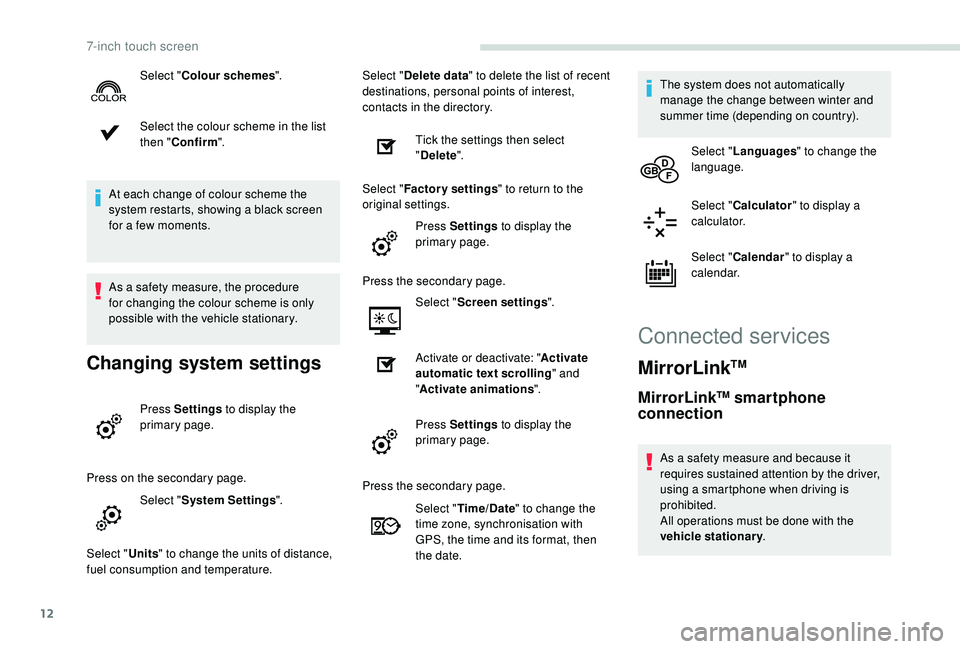 PEUGEOT PARTNER TEPEE 2020  Owners Manual 12
Select the colour scheme in the list 
then "Confirm ".
At each change of colour scheme the 
system restarts, showing a black screen 
for a few moments.
As a safety measure, the procedure 
f