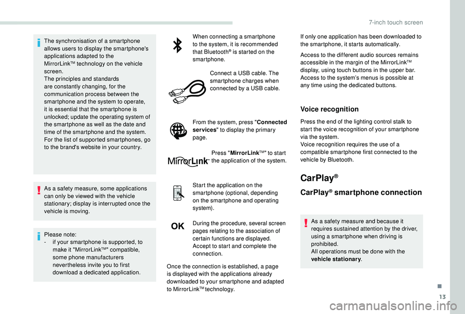 PEUGEOT PARTNER TEPEE 2020  Owners Manual 13
The synchronisation of a smartphone 
allows users to display the smartphone's 
applications adapted to the 
MirrorLink
TM technology on the vehicle 
sc
reen.
The principles and standards 
are c