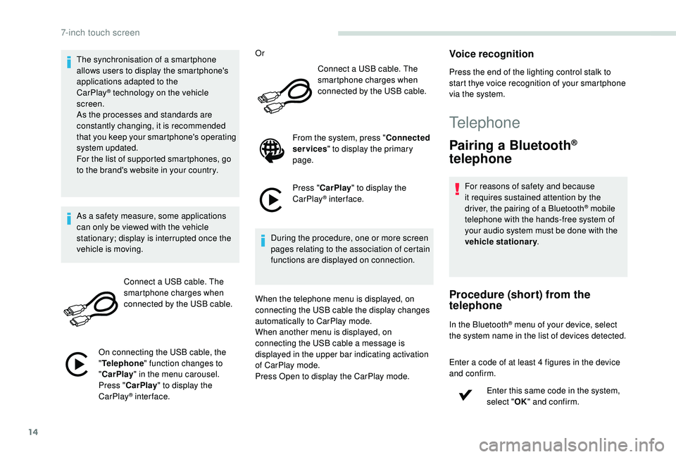 PEUGEOT PARTNER TEPEE 2020  Owners Manual 14
The synchronisation of a smartphone 
allows users to display the smartphone's 
applications adapted to the 
CarPlay
® technology on the vehicle 
sc
reen.
As the processes and standards are 
co