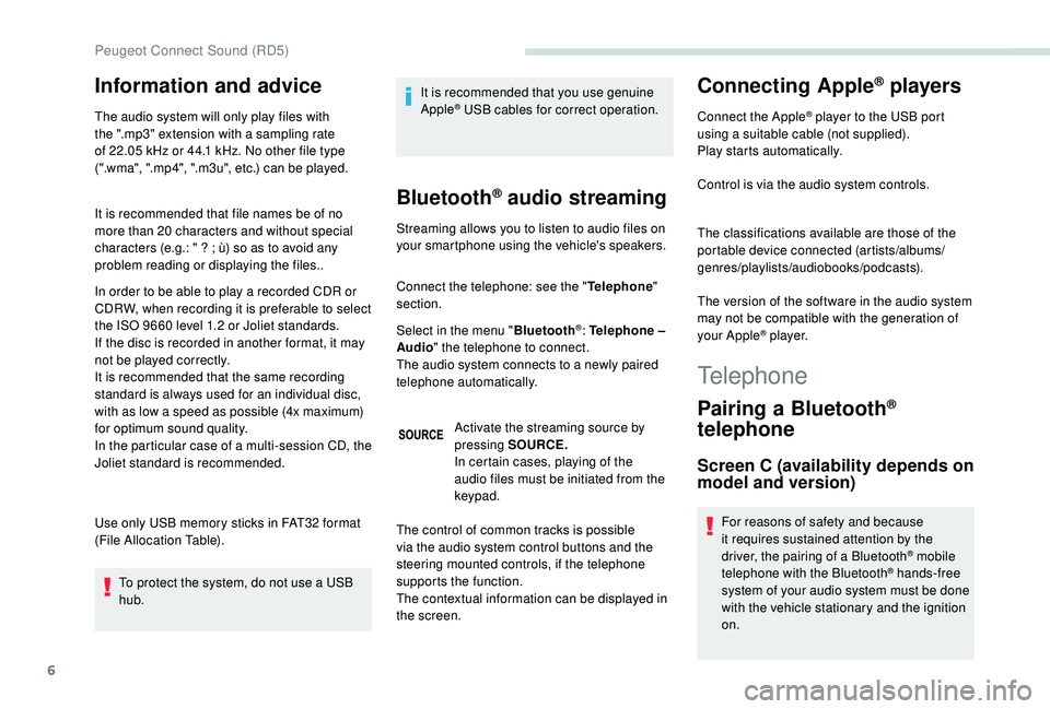PEUGEOT PARTNER TEPEE 2020  Owners Manual 6
Information and advice
The audio system will only play files with 
the ".mp3" extension with a sampling rate 
of 22.05  kHz or 44.1   kHz. No other file type 
(".wma", ".mp4"