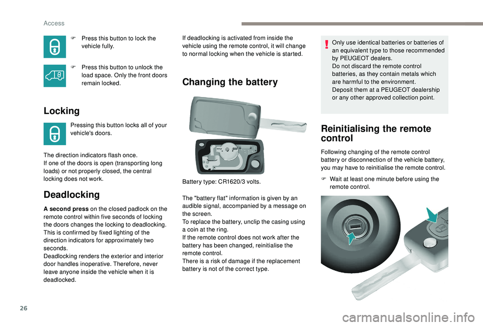 PEUGEOT PARTNER TEPEE 2020 Owners Manual 26
F Press this button to lock the vehicle fully.
F
 
P
 ress this button to unlock the 
load space. Only the front doors 
remain locked.
Locking
Pressing this button locks all of your 
vehicle's 