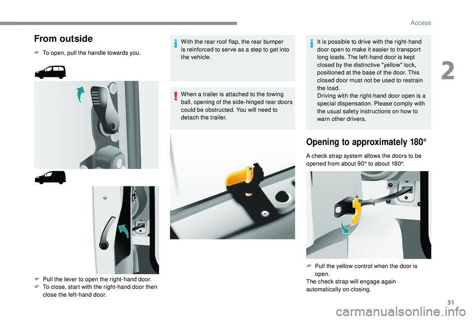 PEUGEOT PARTNER TEPEE 2020 Owners Guide 31
From outside
F To open, pull the handle towards you.F  
P
 ull the lever to open the right-hand door.
F
 
T
 o close, start with the right-hand door then 
close the left-hand door. With the rear ro