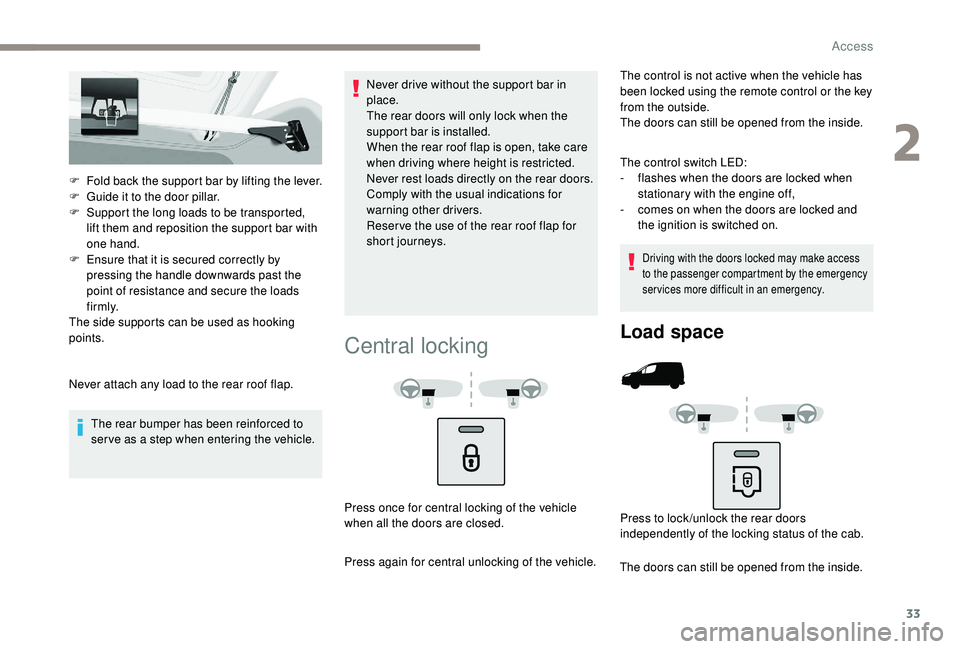 PEUGEOT PARTNER TEPEE 2020 Owners Guide 33
F Fold back the support bar by lifting the lever.
F G uide it to the door pillar.
F
 
S
 upport the long loads to be transported, 
lift them and reposition the support bar with 
one hand.
F
 
E
 ns
