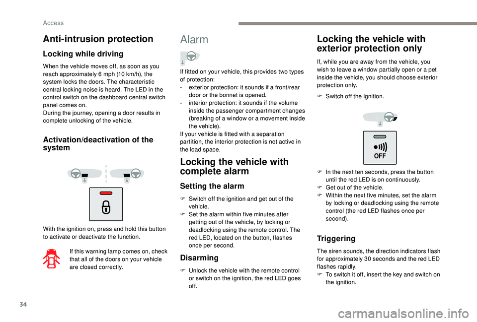PEUGEOT PARTNER TEPEE 2020 Owners Guide 34
When the vehicle moves off, as soon as you 
reach approximately 6  mph (10   km/h), the 
system locks the doors. The characteristic 
central locking noise is heard. The LED in the 
control switch o