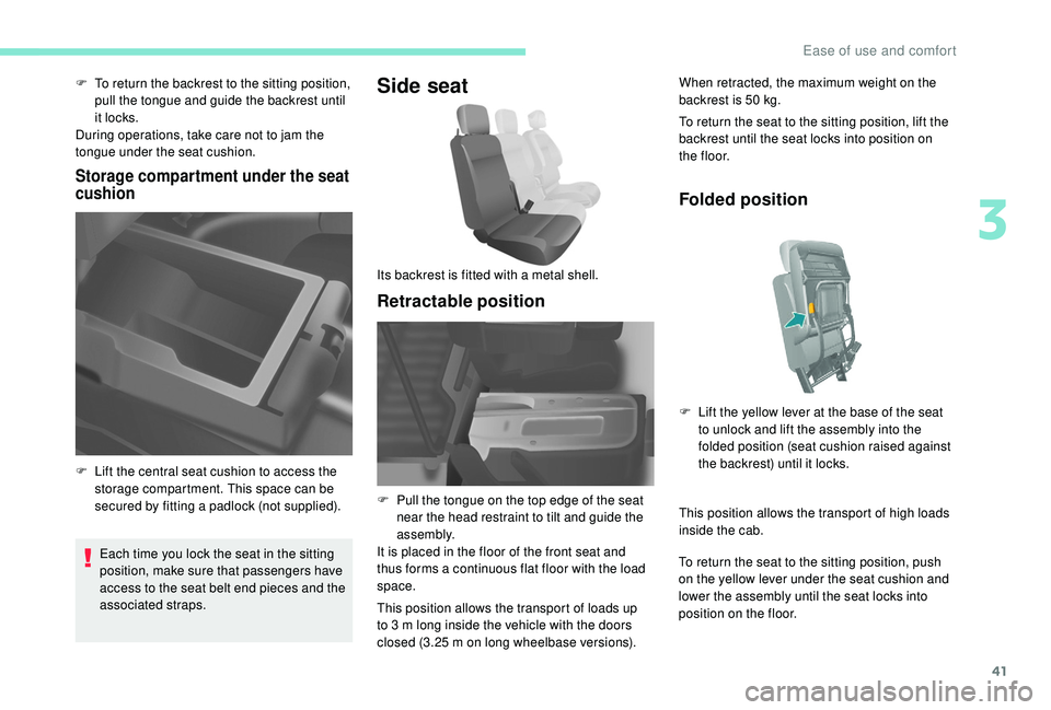 PEUGEOT PARTNER TEPEE 2020 Service Manual 41
F To return the backrest to the sitting position, pull the tongue and guide the backrest until 
it locks.
During operations, take care not to jam the 
tongue under the seat cushion.
Storage compart