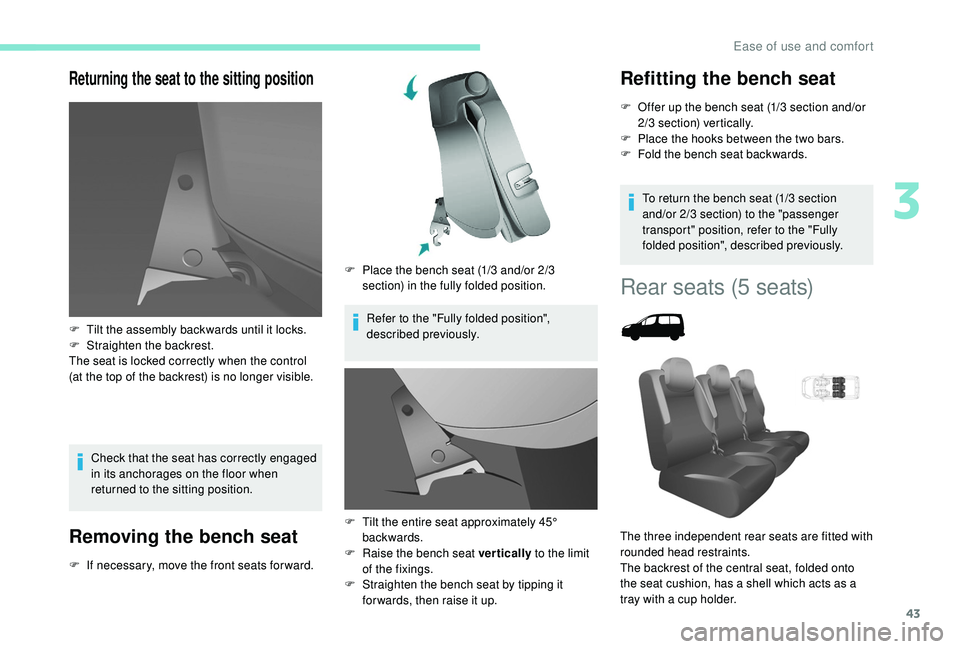 PEUGEOT PARTNER TEPEE 2020 Service Manual 43
Returning the seat to the sitting position
Check that the seat has correctly engaged 
in its anchorages on the floor when 
returned to the sitting position.
Removing the bench seat
F If necessary, 