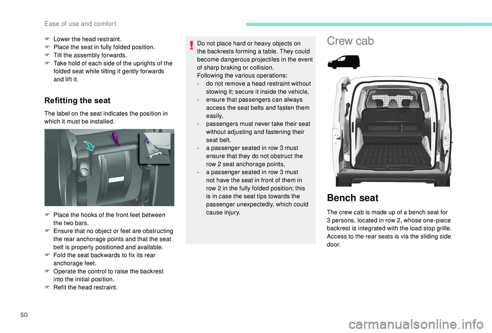 PEUGEOT PARTNER TEPEE 2020 Workshop Manual 50
Refitting the seat
The label on the seat indicates the position in 
which it must be installed. F 
L
 ower the head restraint.
F  
P
 lace the seat in fully folded position.
F  
T
 ilt the assembly