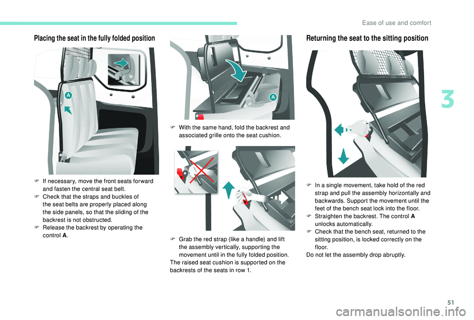 PEUGEOT PARTNER TEPEE 2020 Workshop Manual 51
Placing the seat in the fully folded position
F If necessary, move the front seats for ward and fasten the central seat belt.
F
 
C
 heck that the straps and buckles of 
the seat belts are properly