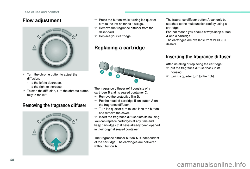 PEUGEOT PARTNER TEPEE 2020 Workshop Manual 58
Flow adjustment
Removing the fragrance diffuser
Replacing a cartridge
F Turn the chrome button to adjust the diffusion:
-
 
t
 o the left to decrease,
-
 
t
 o the right to increase.
F
 
T
 o stop 