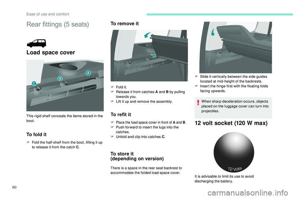 PEUGEOT PARTNER TEPEE 2020 Repair Manual 60
Rear fittings (5 seats)
Load space cover
To fold it
F Fold the half-shelf from the boot, lifting it up to release it from the catch C .
To remove it
To refit it
F Place the load space cover in fron