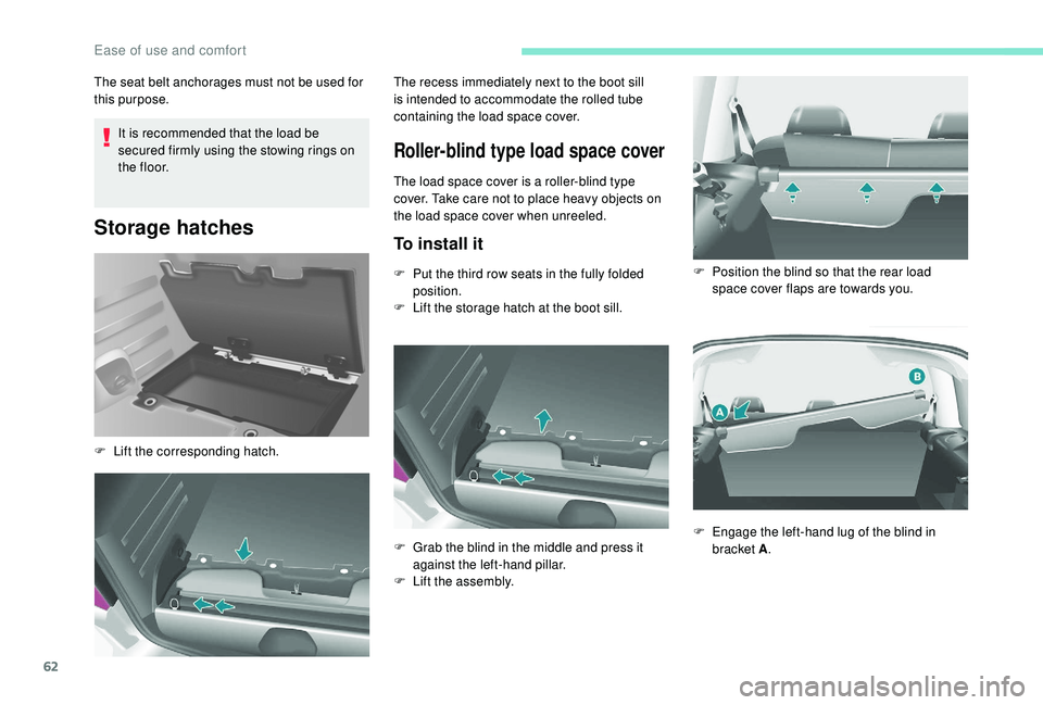 PEUGEOT PARTNER TEPEE 2020 Repair Manual 62
It is recommended that the load be 
secured firmly using the stowing rings on 
t h e f l o o r.
Storage hatches
The seat belt anchorages must not be used for 
this purpose.
Roller-blind type load s