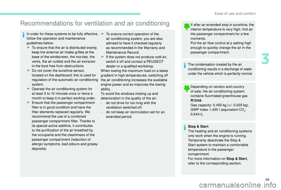 PEUGEOT PARTNER TEPEE 2020 Manual PDF 69
Recommendations for ventilation and air conditioning
In order for these systems to be fully effective, 
follow the operation and maintenance 
guidelines below:
F 
T
 o ensure that the air is distri