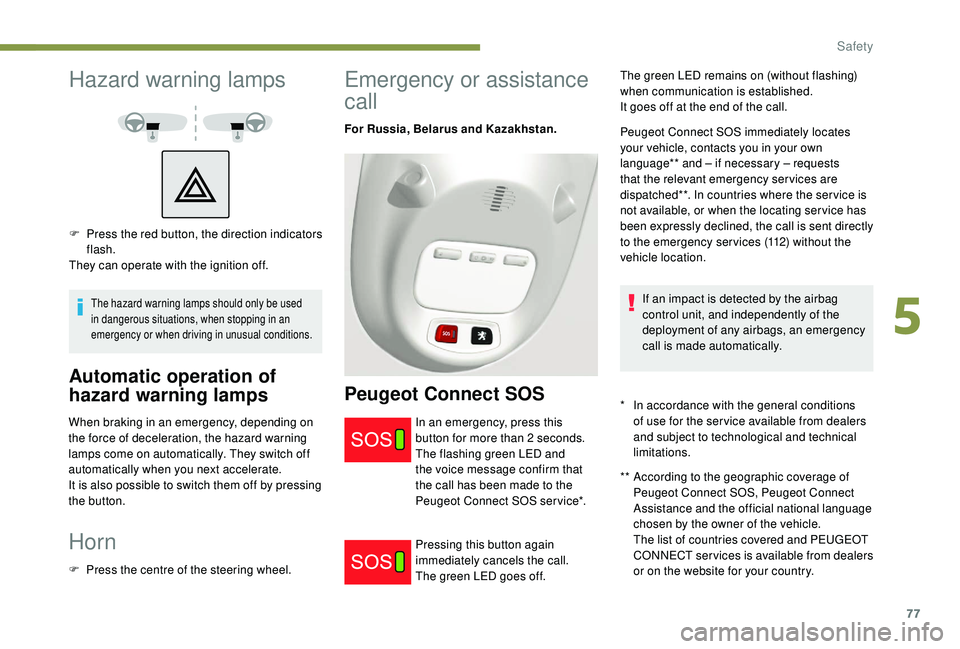 PEUGEOT PARTNER TEPEE 2020  Owners Manual 77
Hazard warning lamps
The hazard warning lamps should only be used 
in dangerous situations, when stopping in an 
emergency or when driving in unusual conditions.
Automatic operation of 
hazard warn