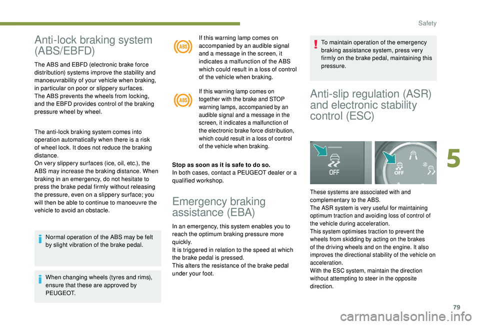PEUGEOT PARTNER TEPEE 2020  Owners Manual 79
Anti-lock braking system 
(ABS/EBFD)
The ABS and EBFD (electronic brake force 
distribution) systems improve the stability and 
manoeuvrability of your vehicle when braking, 
in particular on poor 