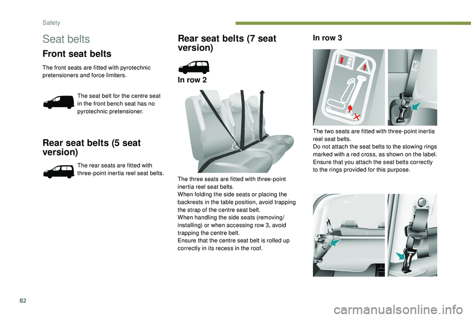 PEUGEOT PARTNER TEPEE 2020 Manual Online 82
Rear seat belts (5 seat 
version)
The rear seats are fitted with 
three-point inertia reel seat belts.
Rear seat belts (7 seat 
version)
In row 2In row 3
The three seats are fitted with three-point