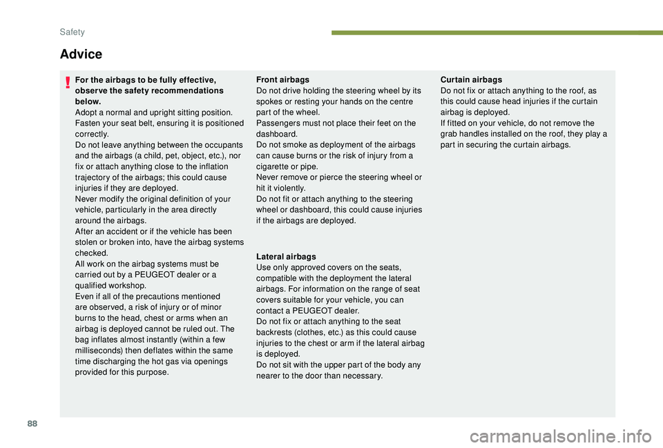 PEUGEOT PARTNER TEPEE 2020 Manual Online 88
Advice
For the airbags to be fully effective, 
observe the safety recommendations 
below.
Adopt a normal and upright sitting position.
Fasten your seat belt, ensuring it is positioned 
c o r r e c 