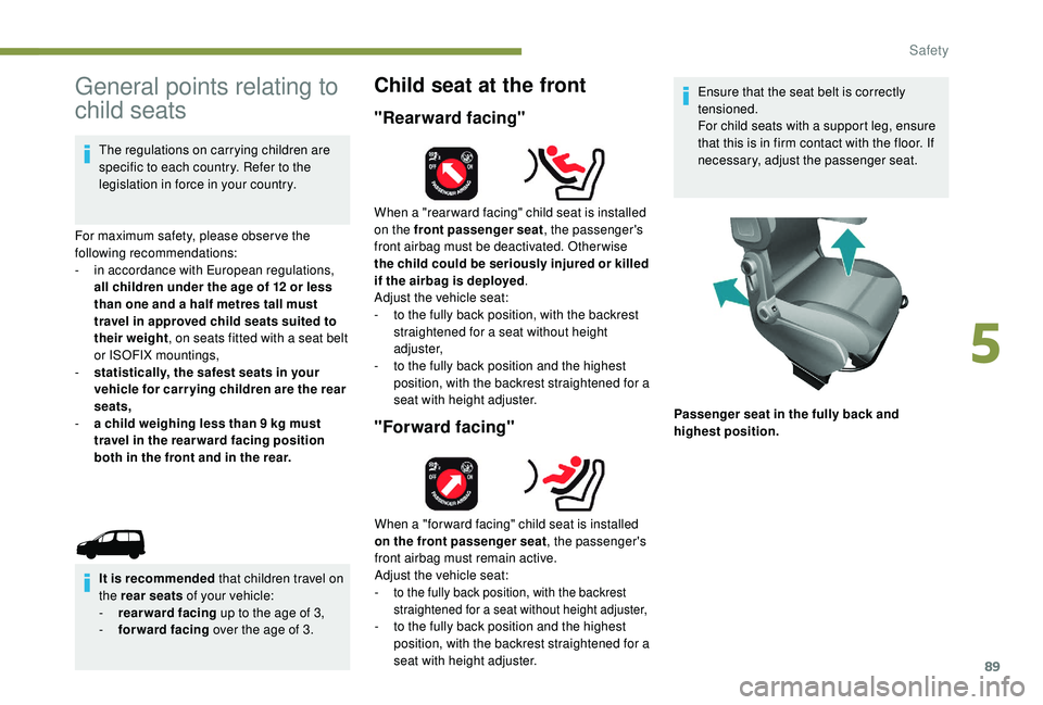 PEUGEOT PARTNER TEPEE 2020 Owners Manual 89
General points relating to
child seats
The regulations on carrying children are
specific to each country. Refer to the
legislation in force in your country.
For maximum safety, please obser ve t PEUGEOT PARTNER TEPEE 2020 Owners Manual 89
General points relating to
child seats
The regulations on carrying children are
specific to each country. Refer to the
legislation in force in your country.
For maximum safety, please obser ve t