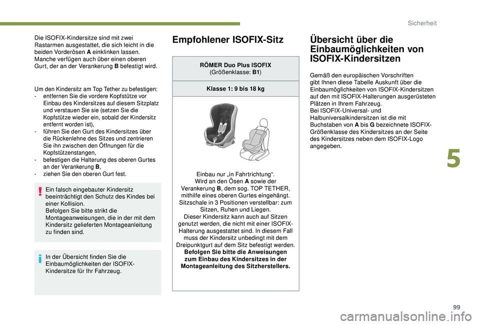 PEUGEOT PARTNER TEPEE 2020 Betriebsanleitungen (in German) 99
Die ISOFIX-Kindersitze sind mit zwei
Rastarmen ausgestattet, die sich leicht in die
beiden Vorderösen A einklinken lassen.
Manche verfügen auch über einen oberen
Gurt, der an der Verankerung PEUGEOT PARTNER TEPEE 2020 Betriebsanleitungen (in German) 99
Die ISOFIX-Kindersitze sind mit zwei
Rastarmen ausgestattet, die sich leicht in die
beiden Vorderösen A einklinken lassen.
Manche verfügen auch über einen oberen
Gurt, der an der Verankerung