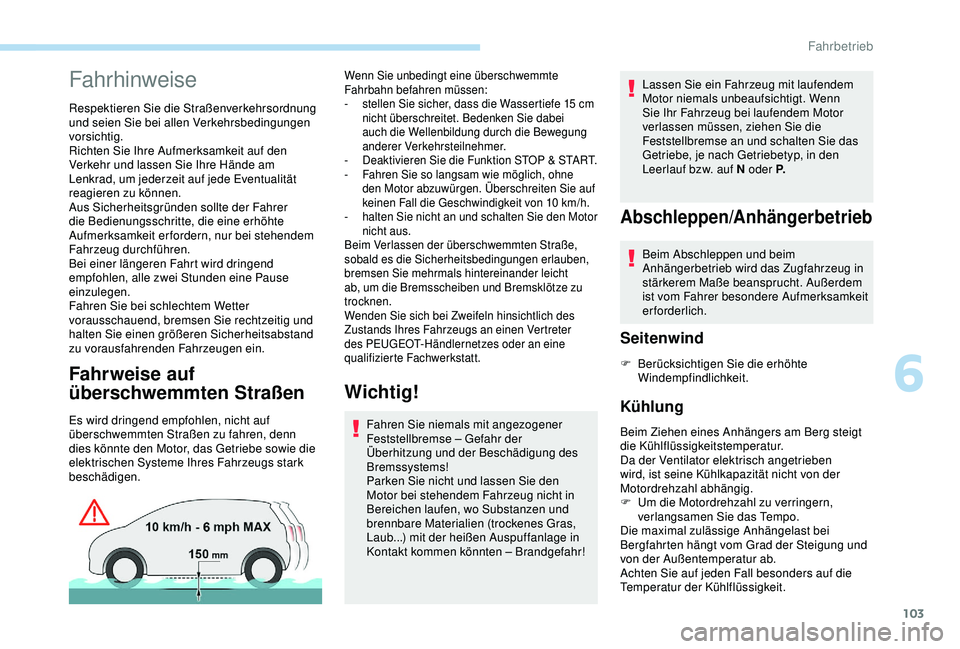 PEUGEOT PARTNER TEPEE 2020 Betriebsanleitungen (in German) 103
Fahrhinweise
Respektieren Sie die Straßenverkehrsordnung
und seien Sie bei allen Verkehrsbedingungen
vorsichtig.
Richten Sie Ihre Aufmerksamkeit auf den
Verkehr und lassen Sie Ihre Hände am
PEUGEOT PARTNER TEPEE 2020 Betriebsanleitungen (in German) 103
Fahrhinweise
Respektieren Sie die Straßenverkehrsordnung
und seien Sie bei allen Verkehrsbedingungen
vorsichtig.
Richten Sie Ihre Aufmerksamkeit auf den
Verkehr und lassen Sie Ihre Hände am