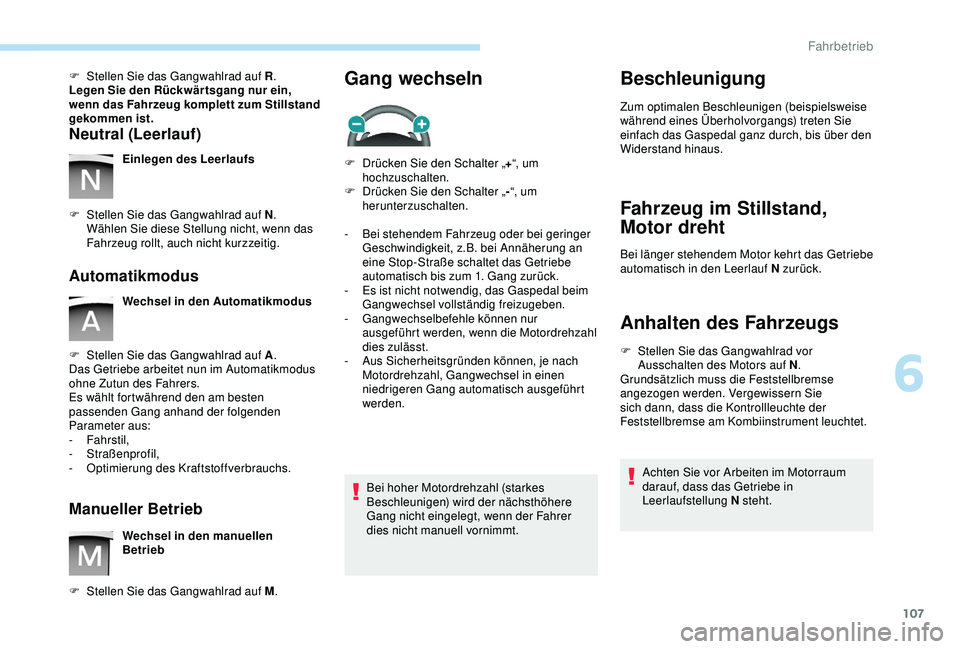 PEUGEOT PARTNER TEPEE 2020 Betriebsanleitungen (in German) 107
F Stellen Sie das Gangwahlrad auf R.
Legen Sie den Rückwär tsgang nur ein,
wenn das Fahrzeug komplett zum Stillstand
gekommen ist.
Neutral (Leerlauf)
Einlegen des Leerlaufs
F
S
tellen Sie d PEUGEOT PARTNER TEPEE 2020 Betriebsanleitungen (in German) 107
F Stellen Sie das Gangwahlrad auf R.
Legen Sie den Rückwär tsgang nur ein,
wenn das Fahrzeug komplett zum Stillstand
gekommen ist.
Neutral (Leerlauf)
Einlegen des Leerlaufs
F
S
tellen Sie d