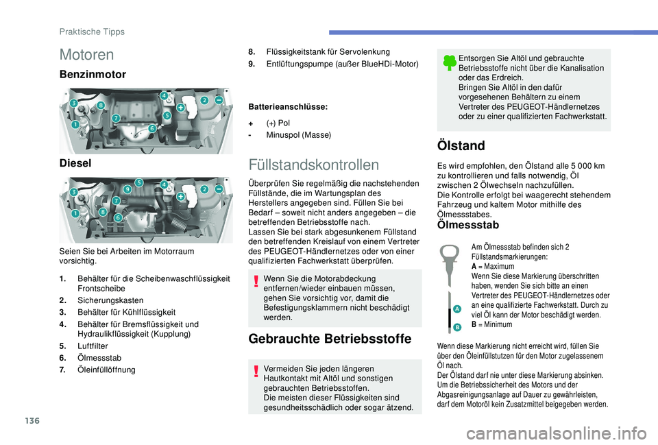 PEUGEOT PARTNER TEPEE 2020 Betriebsanleitungen (in German) 136
Motoren
Benzinmotor
Diesel
Seien Sie bei Arbeiten im Motorraum
vorsichtig.8.
Flüssigkeitstank für Servolenkung
9. Entlüftungspumpe (außer BlueHDi-Motor)
Batterieanschlüsse:
Füllstandskontro PEUGEOT PARTNER TEPEE 2020 Betriebsanleitungen (in German) 136
Motoren
Benzinmotor
Diesel
Seien Sie bei Arbeiten im Motorraum
vorsichtig.8.
Flüssigkeitstank für Servolenkung
9. Entlüftungspumpe (außer BlueHDi-Motor)
Batterieanschlüsse:
Füllstandskontro