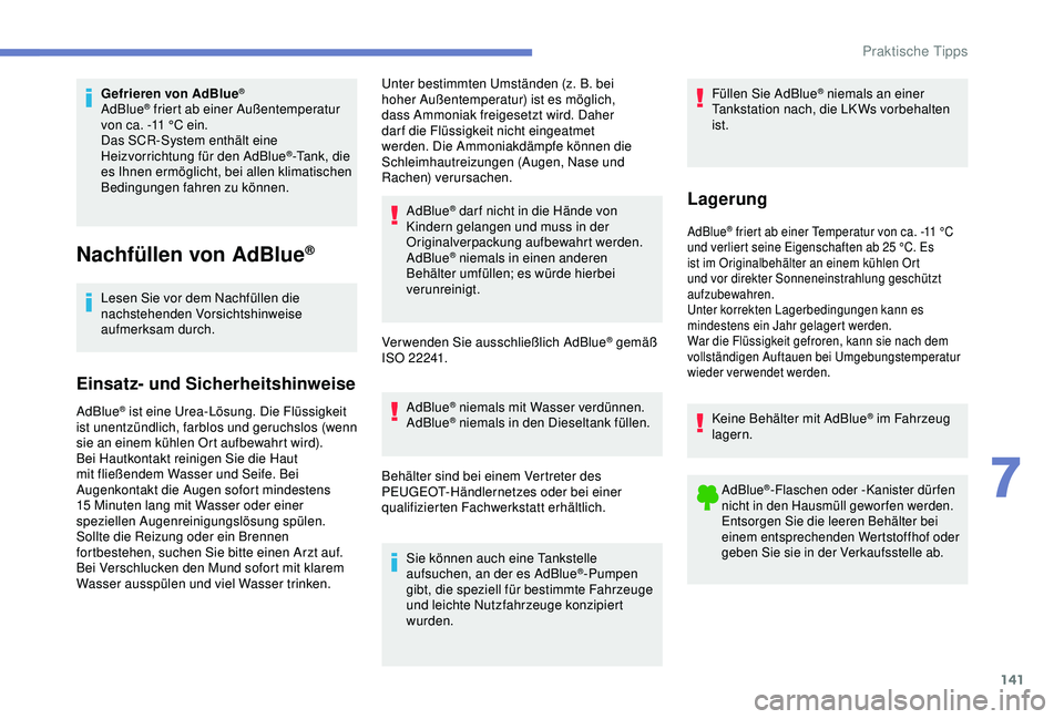 PEUGEOT PARTNER TEPEE 2020 Betriebsanleitungen (in German) 141
Gefrieren von AdBlue®
AdBlue® friert ab einer Außentemperatur
von ca. -11 °C ein.
Das SCR-System enthält eine
Heizvorrichtung für den AdBlue
®-Tank, die
es Ihnen ermöglicht, bei allen PEUGEOT PARTNER TEPEE 2020 Betriebsanleitungen (in German) 141
Gefrieren von AdBlue®
AdBlue® friert ab einer Außentemperatur
von ca. -11 °C ein.
Das SCR-System enthält eine
Heizvorrichtung für den AdBlue
®-Tank, die
es Ihnen ermöglicht, bei allen