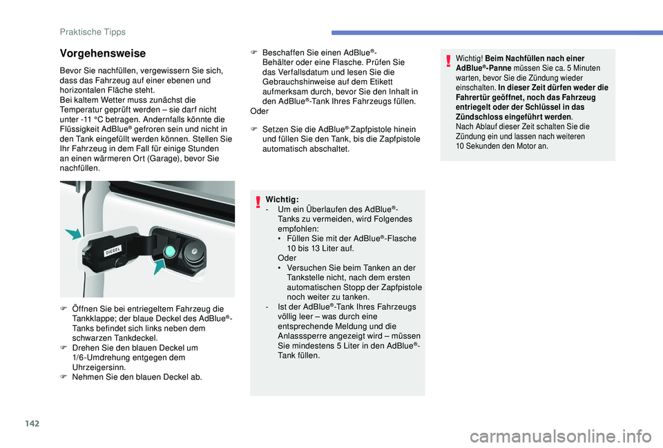 PEUGEOT PARTNER TEPEE 2020 Betriebsanleitungen (in German) 142
Vorgehensweise
Bevor Sie nachfüllen, vergewissern Sie sich,
dass das Fahrzeug auf einer ebenen und
horizontalen Fläche steht.
Bei kaltem Wetter muss zunächst die
Temperatur geprüft werden â PEUGEOT PARTNER TEPEE 2020 Betriebsanleitungen (in German) 142
Vorgehensweise
Bevor Sie nachfüllen, vergewissern Sie sich,
dass das Fahrzeug auf einer ebenen und
horizontalen Fläche steht.
Bei kaltem Wetter muss zunächst die
Temperatur geprüft werden â