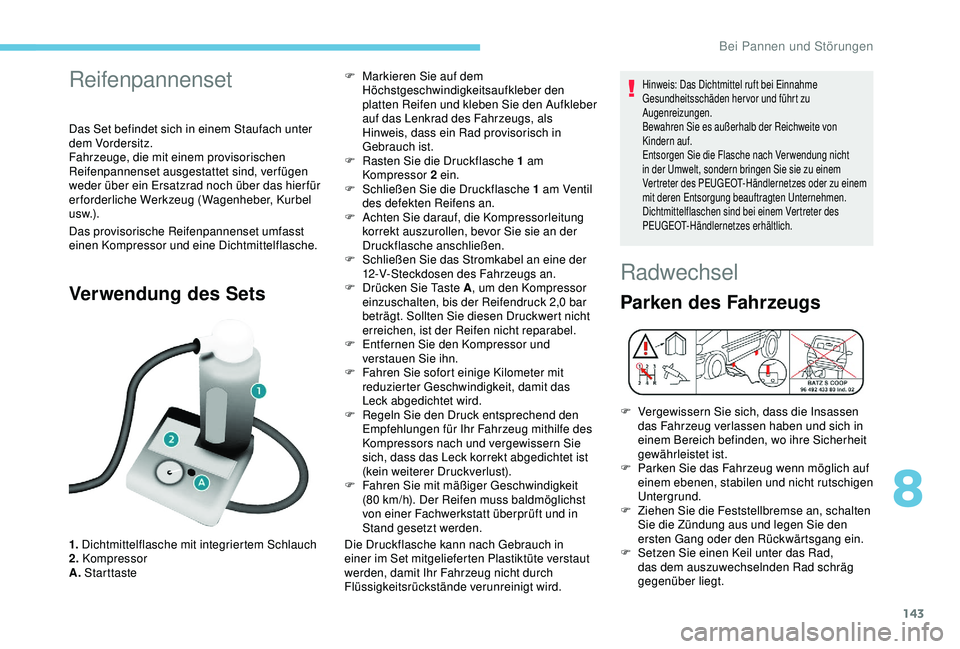 PEUGEOT PARTNER TEPEE 2020 Betriebsanleitungen (in German) 143
Reifenpannenset
Das Set befindet sich in einem Staufach unter
dem Vordersitz.
Fahrzeuge, die mit einem provisorischen
Reifenpannenset ausgestattet sind, verfügen
weder über ein Ersatzrad noch PEUGEOT PARTNER TEPEE 2020 Betriebsanleitungen (in German) 143
Reifenpannenset
Das Set befindet sich in einem Staufach unter
dem Vordersitz.
Fahrzeuge, die mit einem provisorischen
Reifenpannenset ausgestattet sind, verfügen
weder über ein Ersatzrad noch