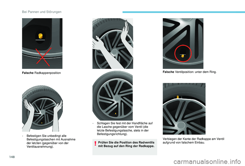 PEUGEOT PARTNER TEPEE 2020 Betriebsanleitungen (in German) 148
Prüfen Sie die Position des Radventils
mit Bezug auf den Ring der Radkappe.
Falsche
Radkappenposition
-
B
efestigen Sie unbedingt alle
Befestigungslaschen mit Ausnahme
der letzten (gegenü PEUGEOT PARTNER TEPEE 2020 Betriebsanleitungen (in German) 148
Prüfen Sie die Position des Radventils
mit Bezug auf den Ring der Radkappe.
Falsche
Radkappenposition
-
B
efestigen Sie unbedingt alle
Befestigungslaschen mit Ausnahme
der letzten (gegenü
