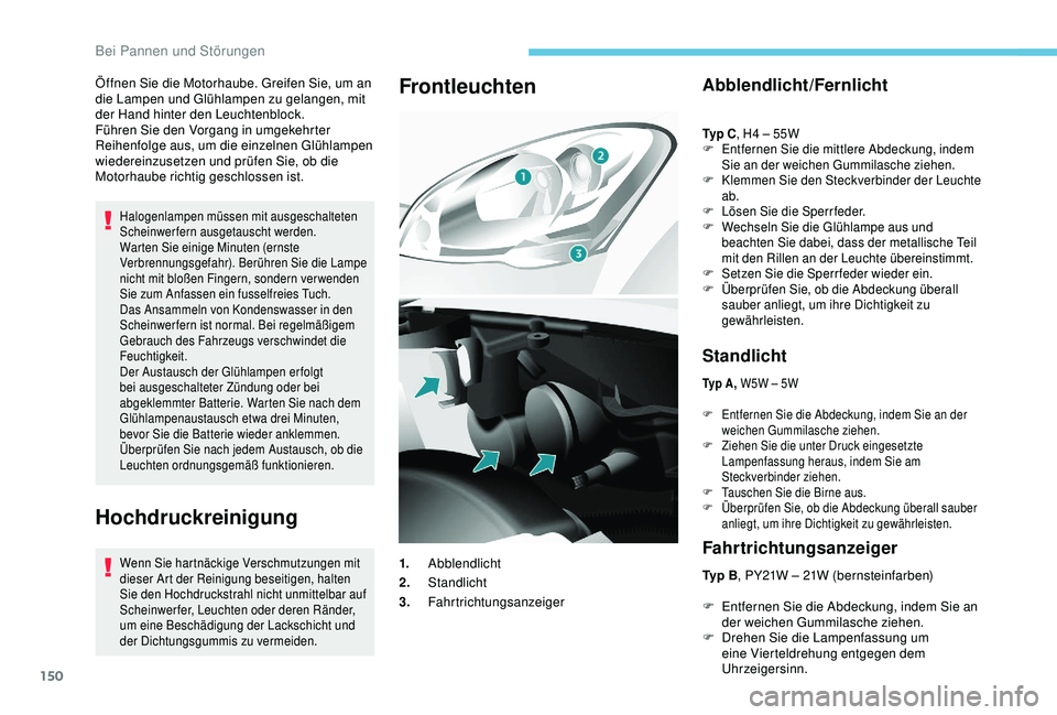PEUGEOT PARTNER TEPEE 2020 Betriebsanleitungen (in German) 150
Öffnen Sie die Motorhaube. Greifen Sie, um an
die Lampen und Glühlampen zu gelangen, mit
der Hand hinter den Leuchtenblock.
Führen Sie den Vorgang in umgekehrter
Reihenfolge aus, um die einz PEUGEOT PARTNER TEPEE 2020 Betriebsanleitungen (in German) 150
Öffnen Sie die Motorhaube. Greifen Sie, um an
die Lampen und Glühlampen zu gelangen, mit
der Hand hinter den Leuchtenblock.
Führen Sie den Vorgang in umgekehrter
Reihenfolge aus, um die einz
