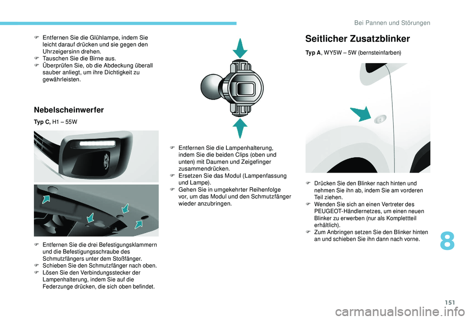 PEUGEOT PARTNER TEPEE 2020 Betriebsanleitungen (in German) 151
Nebelscheinwerfer
Ty p C , H1 – 55W
F
E
ntfernen Sie die drei Befestigungsklammern
und die Befestigungsschraube des
Schmutzfängers unter dem Stoßfänger.
F
S
chieben Sie den Schmutzfà PEUGEOT PARTNER TEPEE 2020 Betriebsanleitungen (in German) 151
Nebelscheinwerfer
Ty p C , H1 – 55W
F
E
ntfernen Sie die drei Befestigungsklammern
und die Befestigungsschraube des
Schmutzfängers unter dem Stoßfänger.
F
S
chieben Sie den SchmutzfÃ