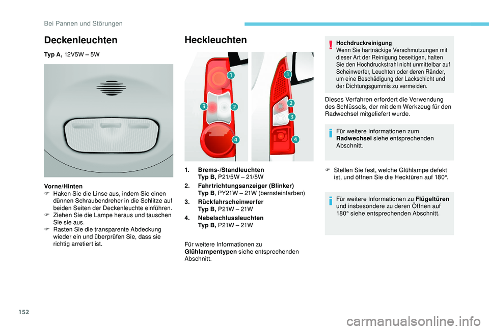 PEUGEOT PARTNER TEPEE 2020 Betriebsanleitungen (in German) 152
Heckleuchten
1.Brems-/Standleuchten
Typ B, P21/5W – 21/5W
2. Fahrtrichtungsanzeiger (Blinker)
Ty p B , PY21W – 21W (bernsteinfarben)
3. Rückfahrscheinwerfer
Typ B, P21W – 21W
4. Nebelschlu PEUGEOT PARTNER TEPEE 2020 Betriebsanleitungen (in German) 152
Heckleuchten
1.Brems-/Standleuchten
Typ B, P21/5W – 21/5W
2. Fahrtrichtungsanzeiger (Blinker)
Ty p B , PY21W – 21W (bernsteinfarben)
3. Rückfahrscheinwerfer
Typ B, P21W – 21W
4. Nebelschlu