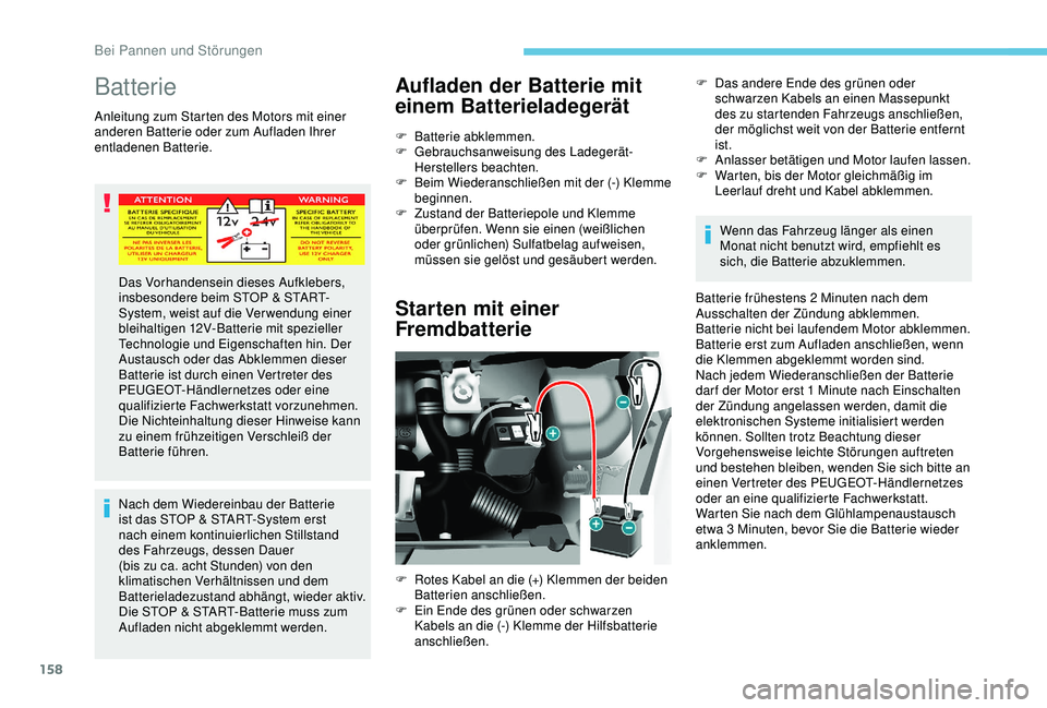 PEUGEOT PARTNER TEPEE 2020 Betriebsanleitungen (in German) 158
Batterie
Anleitung zum Starten des Motors mit einer
anderen Batterie oder zum Aufladen Ihrer
entladenen Batterie.Nach dem Wiedereinbau der Batterie
ist das STOP & START-System erst
nach einem PEUGEOT PARTNER TEPEE 2020 Betriebsanleitungen (in German) 158
Batterie
Anleitung zum Starten des Motors mit einer
anderen Batterie oder zum Aufladen Ihrer
entladenen Batterie.Nach dem Wiedereinbau der Batterie
ist das STOP & START-System erst
nach einem