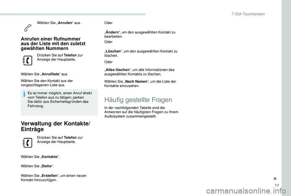 PEUGEOT PARTNER TEPEE 2020 Betriebsanleitungen (in German) 17
Wählen Sie „Anrufen“ aus.
Anrufen einer Rufnummer
aus der Liste mit den zuletzt
gewählten Nummern
Drücken Sie auf Telefon zur
Anzeige der Hauptseite.
Wählen Sie „ Anrufliste“ aus.
W PEUGEOT PARTNER TEPEE 2020 Betriebsanleitungen (in German) 17
Wählen Sie „Anrufen“ aus.
Anrufen einer Rufnummer
aus der Liste mit den zuletzt
gewählten Nummern
Drücken Sie auf Telefon zur
Anzeige der Hauptseite.
Wählen Sie „ Anrufliste“ aus.
W