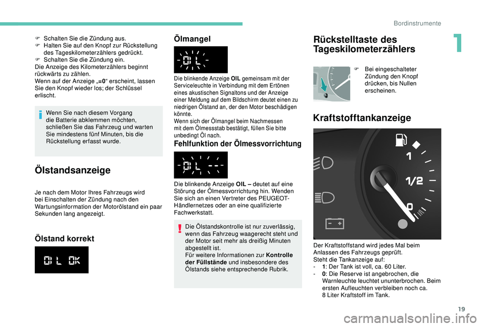 PEUGEOT PARTNER TEPEE 2020 Betriebsanleitungen (in German) 19
Wenn Sie nach diesem Vorgang
die Batterie abklemmen möchten,
schließen Sie das Fahrzeug und warten
Sie mindestens fünf Minuten, bis die
Rückstellung erfasst wurde.
Ölstandsanzeige
Je nach PEUGEOT PARTNER TEPEE 2020 Betriebsanleitungen (in German) 19
Wenn Sie nach diesem Vorgang
die Batterie abklemmen möchten,
schließen Sie das Fahrzeug und warten
Sie mindestens fünf Minuten, bis die
Rückstellung erfasst wurde.
Ölstandsanzeige
Je nach