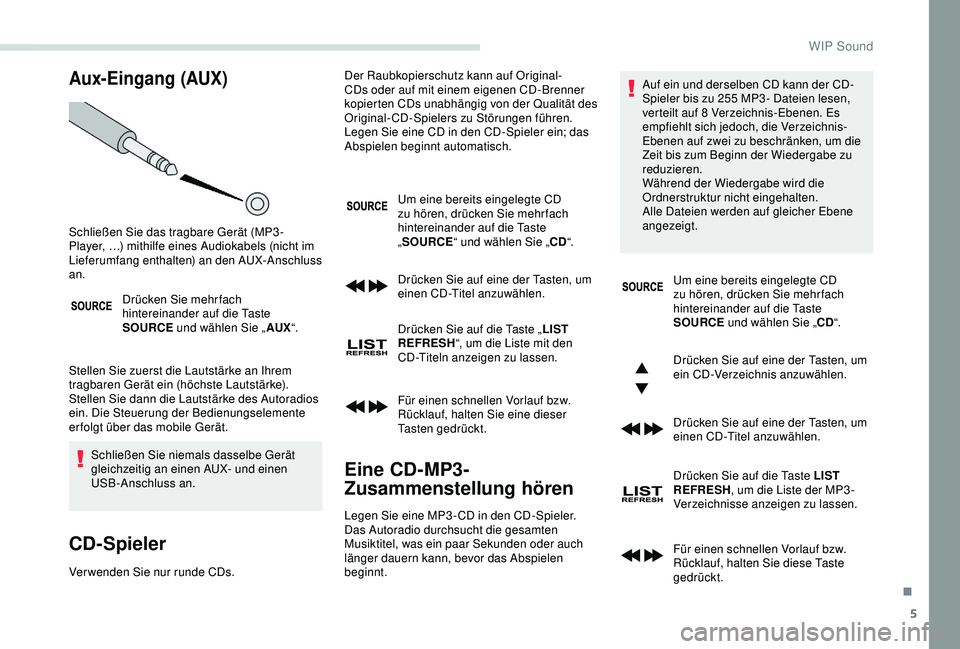 PEUGEOT PARTNER TEPEE 2020 Betriebsanleitungen (in German) 5
Aux-Eingang (AUX)
Drücken Sie mehr fach
hintereinander auf die Taste
SOURCE und wählen Sie „ AUX“.
Stellen Sie zuerst die Lautstärke an Ihrem
tragbaren Gerät ein (höchste Lautstärke).
PEUGEOT PARTNER TEPEE 2020 Betriebsanleitungen (in German) 5
Aux-Eingang (AUX)
Drücken Sie mehr fach
hintereinander auf die Taste
SOURCE und wählen Sie „ AUX“.
Stellen Sie zuerst die Lautstärke an Ihrem
tragbaren Gerät ein (höchste Lautstärke).