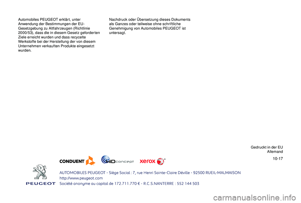 PEUGEOT PARTNER TEPEE 2020  Betriebsanleitungen (in German) 10-17
Automobiles PEUGEOT erklärt, unter 
Anwendung der Bestimmungen der EU-
Gesetzgebung zu Altfahrzeugen (Richtlinie 
2000/53), dass die in diesem Gesetz geforderten 
Ziele erreicht wurden und dass