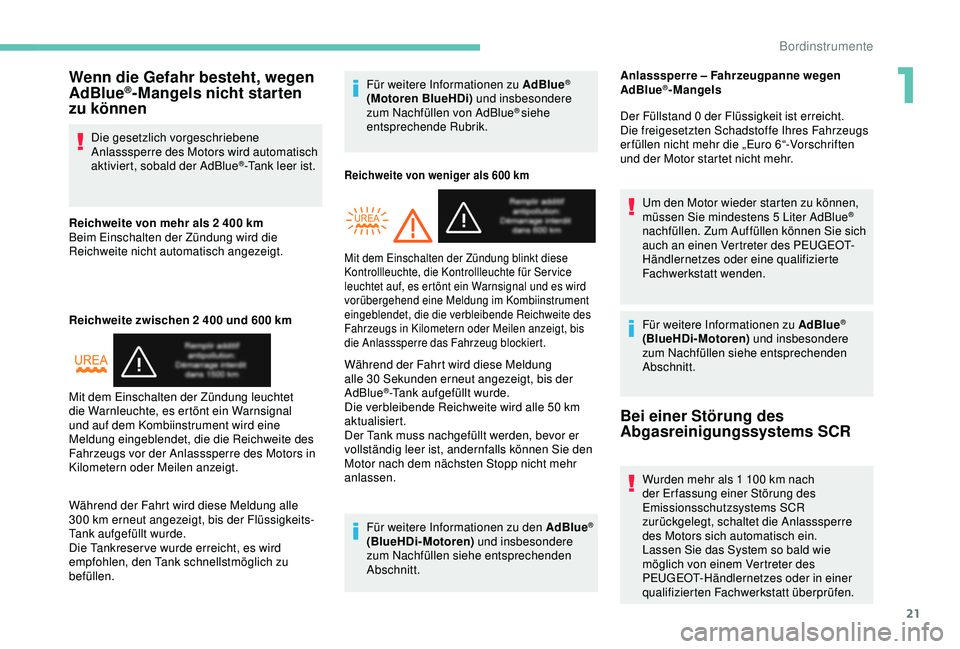 PEUGEOT PARTNER TEPEE 2020 Betriebsanleitungen (in German) 21
Wenn die Gefahr besteht, wegen
AdBlue®-Mangels nicht starten
zu können
Die gesetzlich vorgeschriebene
Anlasssperre des Motors wird automatisch
aktiviert, sobald der AdBlue
®-Tank leer ist.
R PEUGEOT PARTNER TEPEE 2020 Betriebsanleitungen (in German) 21
Wenn die Gefahr besteht, wegen
AdBlue®-Mangels nicht starten
zu können
Die gesetzlich vorgeschriebene
Anlasssperre des Motors wird automatisch
aktiviert, sobald der AdBlue
®-Tank leer ist.
R