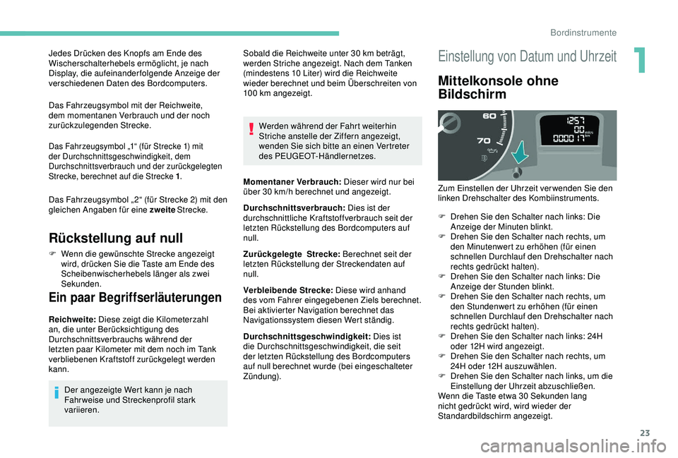 PEUGEOT PARTNER TEPEE 2020 Betriebsanleitungen (in German) 23
Jedes Drücken des Knopfs am Ende des
Wischerschalterhebels ermöglicht, je nach
Display, die aufeinanderfolgende Anzeige der
verschiedenen Daten des Bordcomputers.
Das Fahrzeugsymbol mit der Re PEUGEOT PARTNER TEPEE 2020 Betriebsanleitungen (in German) 23
Jedes Drücken des Knopfs am Ende des
Wischerschalterhebels ermöglicht, je nach
Display, die aufeinanderfolgende Anzeige der
verschiedenen Daten des Bordcomputers.
Das Fahrzeugsymbol mit der Re
