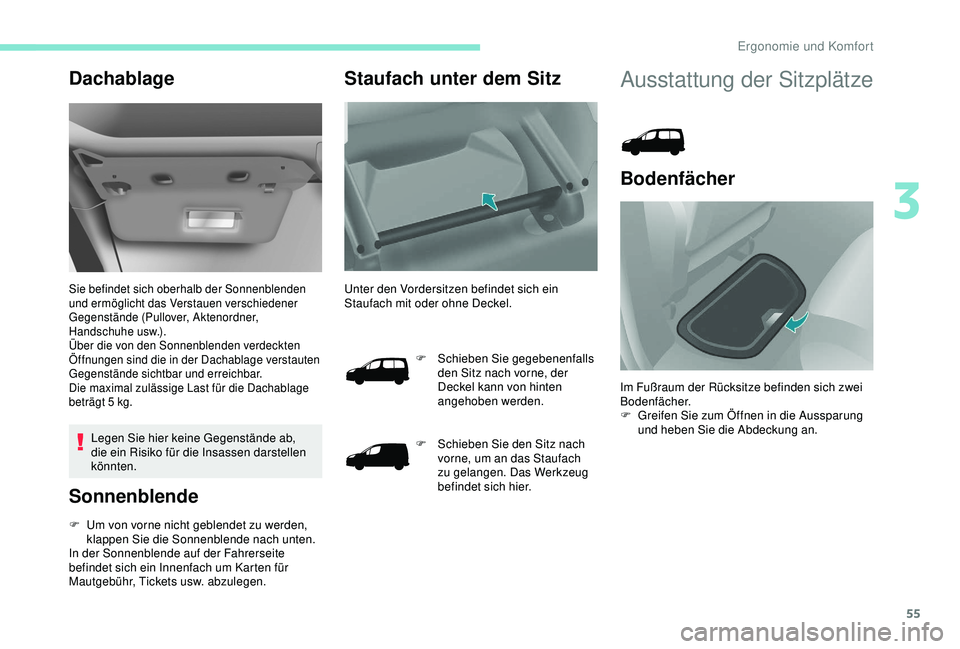 PEUGEOT PARTNER TEPEE 2020 Betriebsanleitungen (in German) 55
Dachablage
Sie befindet sich oberhalb der Sonnenblenden
und ermöglicht das Verstauen verschiedener
Gegenstände (Pullover, Aktenordner,
Handschuhe usw.).
Über die von den Sonnenblenden verdeck PEUGEOT PARTNER TEPEE 2020 Betriebsanleitungen (in German) 55
Dachablage
Sie befindet sich oberhalb der Sonnenblenden
und ermöglicht das Verstauen verschiedener
Gegenstände (Pullover, Aktenordner,
Handschuhe usw.).
Über die von den Sonnenblenden verdeck