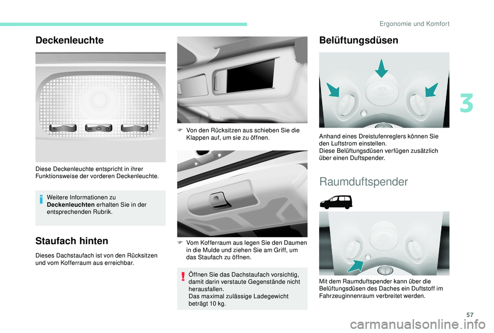 PEUGEOT PARTNER TEPEE 2020 Betriebsanleitungen (in German) 57
Deckenleuchte
Weitere Informationen zu
Deckenleuchten erhalten Sie in der
entsprechenden Rubrik.
Staufach hinten
Dieses Dachstaufach ist von den Rücksitzen
und vom Kofferraum aus erreichbar.
Ö PEUGEOT PARTNER TEPEE 2020 Betriebsanleitungen (in German) 57
Deckenleuchte
Weitere Informationen zu
Deckenleuchten erhalten Sie in der
entsprechenden Rubrik.
Staufach hinten
Dieses Dachstaufach ist von den Rücksitzen
und vom Kofferraum aus erreichbar.
Ö