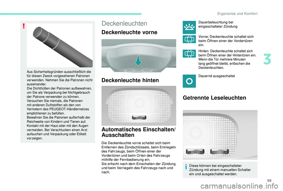 PEUGEOT PARTNER TEPEE 2020 Betriebsanleitungen (in German) 59
Deckenleuchten
Deckenleuchte vorne
Deckenleuchte hinten
Automatisches Einschalten/
Ausschalten
Die Deckenleuchte vorne schaltet sich beim
Entfernen des Zündschlüssels, beim Entriegeln
des Fahrz PEUGEOT PARTNER TEPEE 2020 Betriebsanleitungen (in German) 59
Deckenleuchten
Deckenleuchte vorne
Deckenleuchte hinten
Automatisches Einschalten/
Ausschalten
Die Deckenleuchte vorne schaltet sich beim
Entfernen des Zündschlüssels, beim Entriegeln
des Fahrz