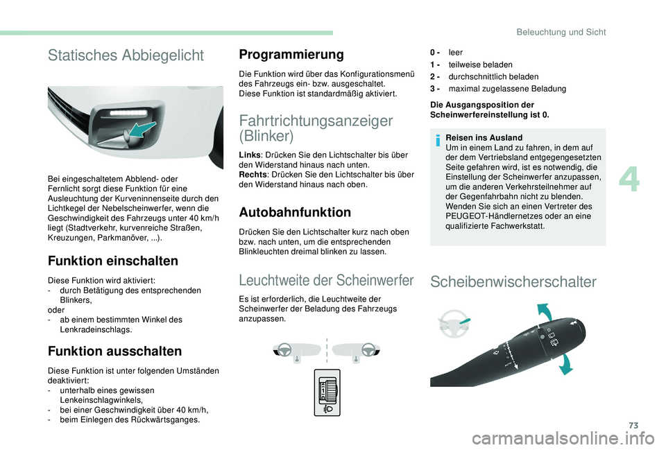 PEUGEOT PARTNER TEPEE 2020 Betriebsanleitungen (in German) 73
Statisches Abbiegelicht
Bei eingeschaltetem Abblend- oder
Fernlicht sorgt diese Funktion für eine
Ausleuchtung der Kurveninnenseite durch den
Lichtkegel der Nebelscheinwerfer, wenn die
Geschwi PEUGEOT PARTNER TEPEE 2020 Betriebsanleitungen (in German) 73
Statisches Abbiegelicht
Bei eingeschaltetem Abblend- oder
Fernlicht sorgt diese Funktion für eine
Ausleuchtung der Kurveninnenseite durch den
Lichtkegel der Nebelscheinwerfer, wenn die
Geschwi