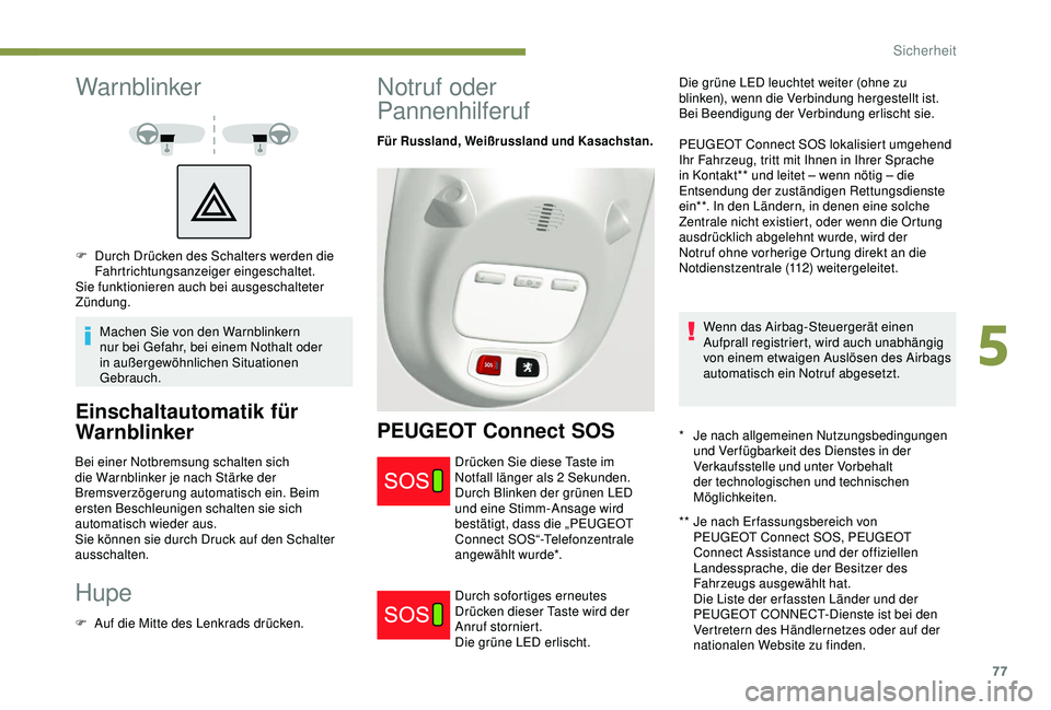PEUGEOT PARTNER TEPEE 2020 Betriebsanleitungen (in German) 77
Warnblinker
Machen Sie von den Warnblinkern
nur bei Gefahr, bei einem Nothalt oder
in außergewöhnlichen Situationen
Gebrauch.
Einschaltautomatik für
Warnblinker
Bei einer Notbremsung schalte PEUGEOT PARTNER TEPEE 2020 Betriebsanleitungen (in German) 77
Warnblinker
Machen Sie von den Warnblinkern
nur bei Gefahr, bei einem Nothalt oder
in außergewöhnlichen Situationen
Gebrauch.
Einschaltautomatik für
Warnblinker
Bei einer Notbremsung schalte