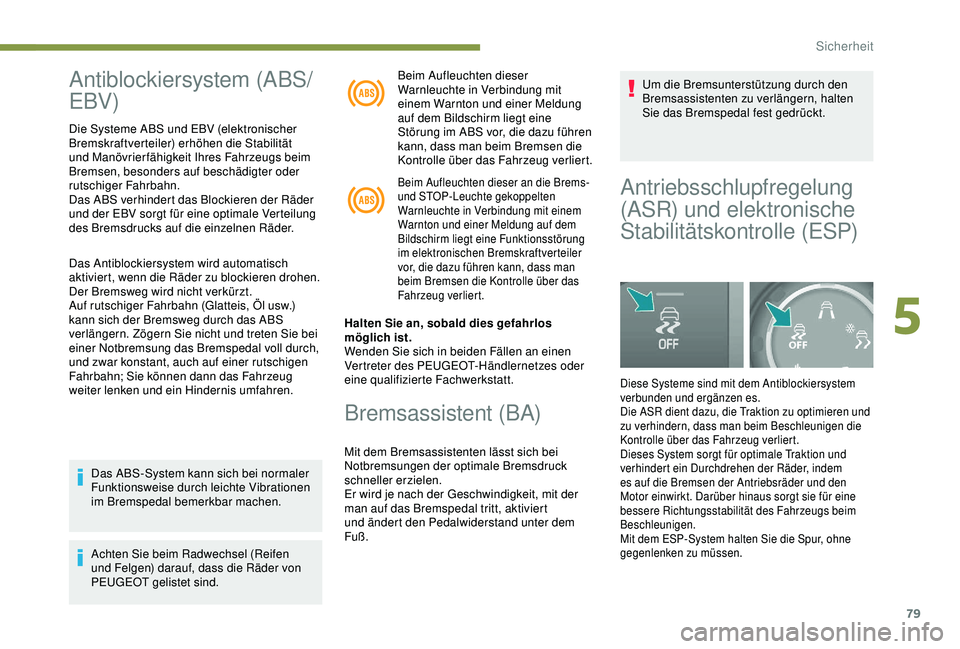 PEUGEOT PARTNER TEPEE 2020 Betriebsanleitungen (in German) 79
Antiblockiersystem (ABS/
EBV)
Die Systeme ABS und EBV (elektronischer
Bremskraftverteiler) erhöhen die Stabilität
und Manövrierfähigkeit Ihres Fahrzeugs beim
Bremsen, besonders auf beschädi PEUGEOT PARTNER TEPEE 2020 Betriebsanleitungen (in German) 79
Antiblockiersystem (ABS/
EBV)
Die Systeme ABS und EBV (elektronischer
Bremskraftverteiler) erhöhen die Stabilität
und Manövrierfähigkeit Ihres Fahrzeugs beim
Bremsen, besonders auf beschädi