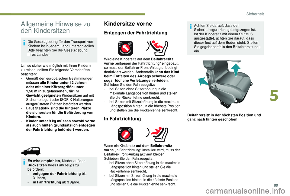 PEUGEOT PARTNER TEPEE 2020 Betriebsanleitungen (in German) 89
Allgemeine Hinweise zu
den Kindersitzen
Die Gesetzgebung für den Transport von
Kindern ist in jedem Land unterschiedlich.
Bitte beachten Sie die Gesetzgebung
Ihres Landes.
Um so sicher wie mö PEUGEOT PARTNER TEPEE 2020 Betriebsanleitungen (in German) 89
Allgemeine Hinweise zu
den Kindersitzen
Die Gesetzgebung für den Transport von
Kindern ist in jedem Land unterschiedlich.
Bitte beachten Sie die Gesetzgebung
Ihres Landes.
Um so sicher wie mö