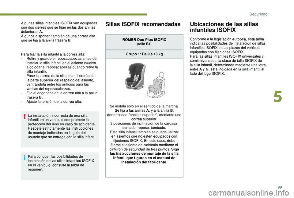 PEUGEOT PARTNER TEPEE 2020 Manual del propietario (in Spanish) 99
Algunas sillas infantiles ISOFIX van equipadas
con dos cierres que se fijan en las dos anillas
delanteras A.
Algunos disponen también de una correa alta
que se fija a la anilla trasera B .
Para PEUGEOT PARTNER TEPEE 2020 Manual del propietario (in Spanish) 99
Algunas sillas infantiles ISOFIX van equipadas
con dos cierres que se fijan en las dos anillas
delanteras A.
Algunos disponen también de una correa alta
que se fija a la anilla trasera B .
Para