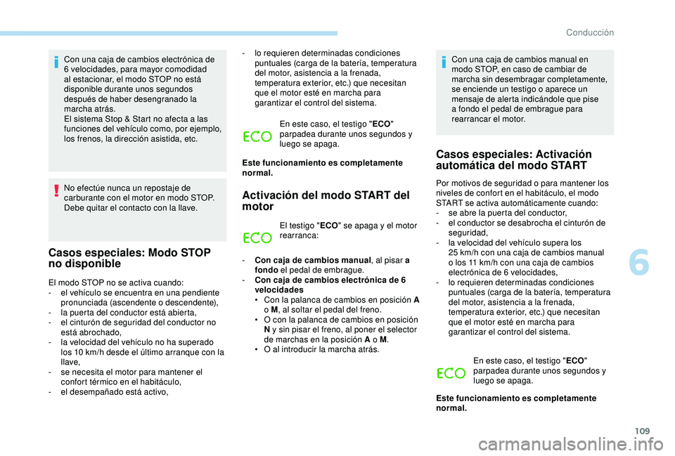 PEUGEOT PARTNER TEPEE 2020 Manual del propietario (in Spanish) 109
Con una caja de cambios electrónica de
6 velocidades, para mayor comodidad
al estacionar, el modo STOP no está
disponible durante unos segundos
después de haber desengranado la
marcha atrà PEUGEOT PARTNER TEPEE 2020 Manual del propietario (in Spanish) 109
Con una caja de cambios electrónica de
6 velocidades, para mayor comodidad
al estacionar, el modo STOP no está
disponible durante unos segundos
después de haber desengranado la
marcha atrÃ