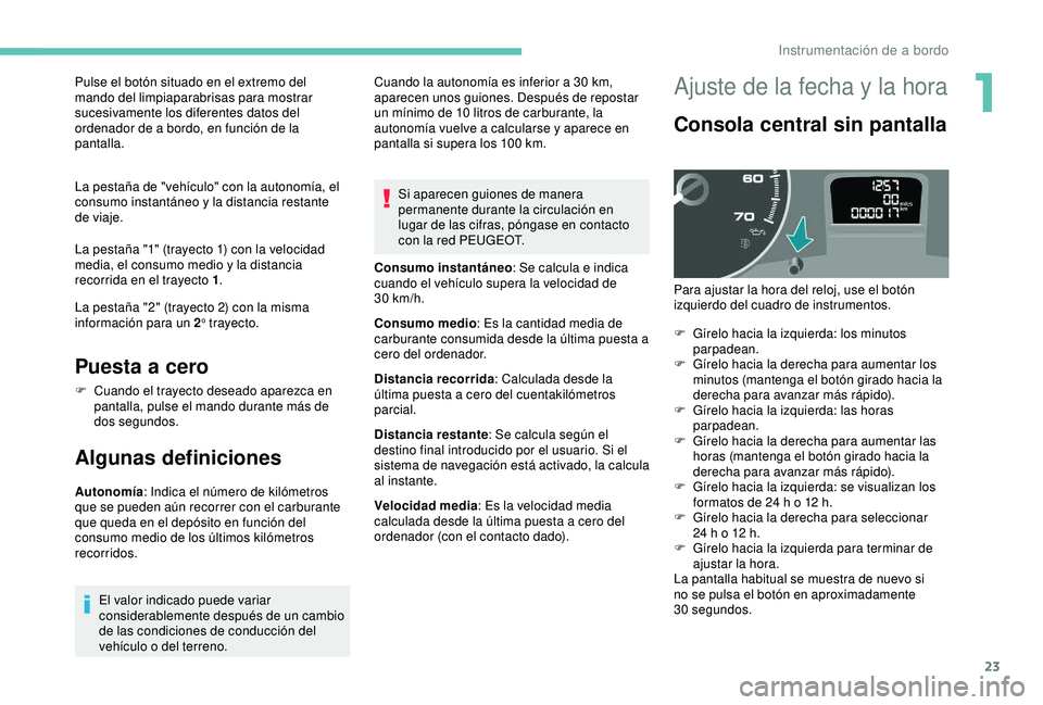 PEUGEOT PARTNER TEPEE 2020  Manual del propietario (in Spanish) 23
Pulse el botón situado en el extremo del 
mando del limpiaparabrisas para mostrar 
sucesivamente los diferentes datos del 
ordenador de a bordo, en función de la 
pantalla.
La pestaña de "ve